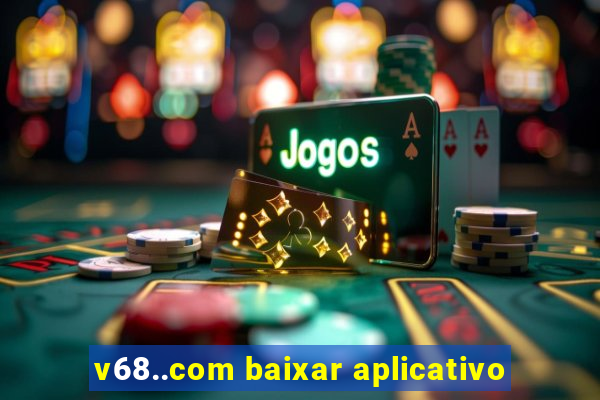 v68..com baixar aplicativo